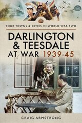 Darlington and Teesdale at War 1939-45 kaina ir informacija | Istorinės knygos | pigu.lt