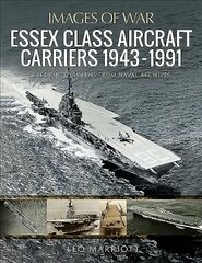 Essex Class Aircraft Carriers, 1943-1991: Rare Photographs from Naval Archives цена и информация | Исторические книги | pigu.lt