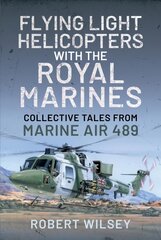 Flying Light Helicopters with the Royal Marines: Collective Tales From Marine Air 489 kaina ir informacija | Socialinių mokslų knygos | pigu.lt