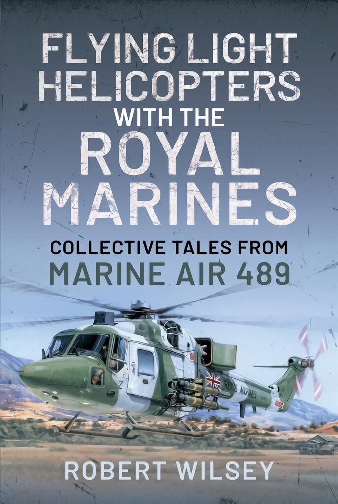 Flying Light Helicopters with the Royal Marines: Collective Tales From Marine Air 489 цена и информация | Socialinių mokslų knygos | pigu.lt