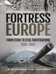 Fortress Europe: From Stone to Steel Fortifications,1850 1945 kaina ir informacija | Istorinės knygos | pigu.lt