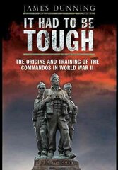 It Had to be Tough: The Origins and Training of the Commandos in World War II цена и информация | Исторические книги | pigu.lt