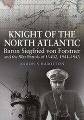 Knight of the North Atlantic: Baron Siegfried von Forstner and the War Patrols of U-402 1941 1943 kaina ir informacija | Istorinės knygos | pigu.lt