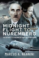 Midnight Flight to Nuremberg: The Capture of the Nazi who put Adolf Hitler into Power kaina ir informacija | Istorinės knygos | pigu.lt