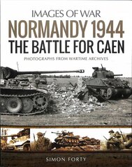 Normandy 1944: The Battle for Caen: Rare Photographs from Wartime Archives цена и информация | Исторические книги | pigu.lt