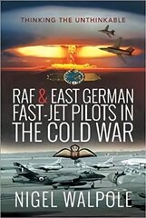 RAF and East German Fast-Jet Pilots in the Cold War: Thinking the Unthinkable kaina ir informacija | Biografijos, autobiografijos, memuarai | pigu.lt