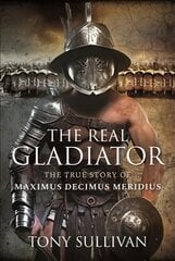 Real Gladiator: The True Story of Maximus Decimus Meridius kaina ir informacija | Istorinės knygos | pigu.lt