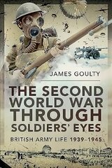 Second World War Through Soldiers' Eyes: British Army Life, 1939-1945 цена и информация | Исторические книги | pigu.lt