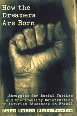 How the Dreamers Are Born: Struggles for Social Justice and the Identity Construction of Activist Educators in Brazil New edition цена и информация | Книги по социальным наукам | pigu.lt