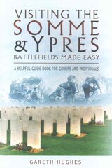 Visiting the Somme and Ypres Battlefields Made Easy: A Helpful Guide Book for Groups and Individuals kaina ir informacija | Istorinės knygos | pigu.lt