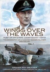 Wings Over the Waves: Fleet Air Arm Strike Leader against Tirpitz, The Biography of Lt Cdr Roy Baker-Falkner DSO DSC RN kaina ir informacija | Biografijos, autobiografijos, memuarai | pigu.lt