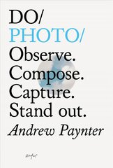 Do Photo: Observe. Compose. Capture. Stand Out. kaina ir informacija | Fotografijos knygos | pigu.lt
