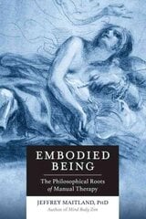 Embodied Being: The Philosophical Roots of Manual Therapy kaina ir informacija | Saviugdos knygos | pigu.lt