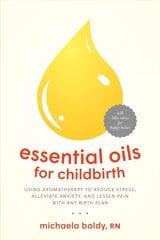 Essential Oils for Childbirth: Using Aromatherapy to Reduce Stress, Alleviate Anxiety, and Lessen Pain with Any Birth Plan kaina ir informacija | Saviugdos knygos | pigu.lt