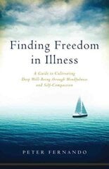 Finding Freedom in Illness: A Guide to Cultivating Deep Well-Being through Mindfulness and Self-Compassion kaina ir informacija | Saviugdos knygos | pigu.lt