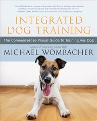 Integrated Dog Training: The Commonsense Visual Guide to Training Any Dog цена и информация | Книги о питании и здоровом образе жизни | pigu.lt