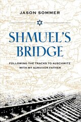 Shmuel's Bridge: Following the Tracks to Auschwitz with My Survivor Father kaina ir informacija | Istorinės knygos | pigu.lt