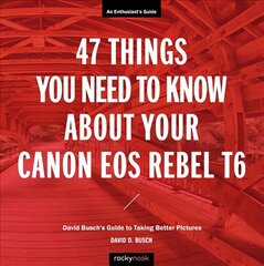 47 Things You Need to Know About Your Canon EOS Rebel T6: David Busch's Guide to Taking Better Pictures kaina ir informacija | Knygos apie meną | pigu.lt