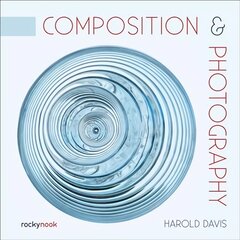 Composition & Photography: Creating Structure Using Forms and Patterns цена и информация | Книги по фотографии | pigu.lt