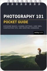 Photography 101: Pocket Guide: Settings, Modes, Composition Tips, and Shooting Scenarios kaina ir informacija | Fotografijos knygos | pigu.lt
