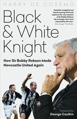 Black and White Knight: How Sir Bobby Robson Made Newcastle United Again kaina ir informacija | Knygos apie sveiką gyvenseną ir mitybą | pigu.lt