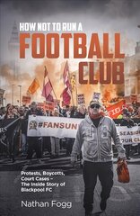 How Not to Run a Football Club: Protests, Boycotts, Court Cases - The Inside Story of Blackpool FC kaina ir informacija | Knygos apie sveiką gyvenseną ir mitybą | pigu.lt