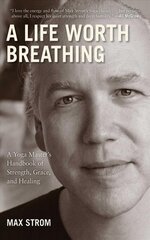 Life Worth Breathing: A Yoga Master's Handbook of Strength, Grace, and Healing kaina ir informacija | Saviugdos knygos | pigu.lt