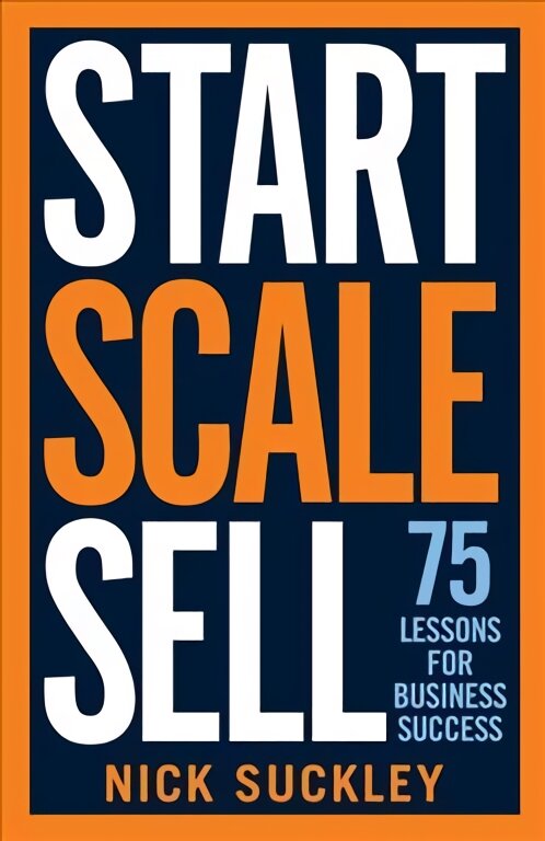 Start. Scale. Sell.: 75 lessons for business success kaina ir informacija | Ekonomikos knygos | pigu.lt