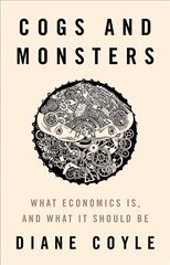 Cogs and Monsters: What Economics Is, and What It Should Be цена и информация | Книги по экономике | pigu.lt