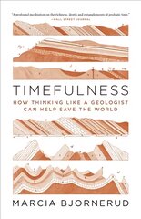 Timefulness: How Thinking Like a Geologist Can Help Save the World цена и информация | Книги по социальным наукам | pigu.lt