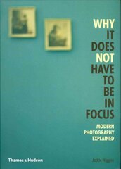 Why It Does Not Have To Be In Focus: Modern Photography Explained цена и информация | Книги по фотографии | pigu.lt