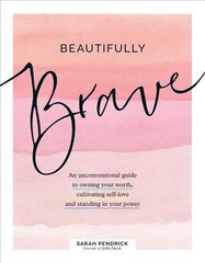 Beautifully Brave: An Unconventional Guide to Owning Your Worth, Cultivating Self-Love, and Standing in Your Power цена и информация | Самоучители | pigu.lt