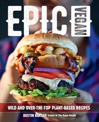 Epic Vegan: Wild and Over-the-Top Plant-Based Recipes kaina ir informacija | Receptų knygos | pigu.lt