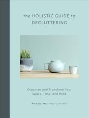 Holistic Guide to Decluttering: Organize and Transform Your Space, Time, and Mind цена и информация | Книги о питании и здоровом образе жизни | pigu.lt