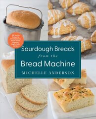 Sourdough Breads from the Bread Machine: 100 Surefire Recipes for Everyday Loaves, Artisan Breads, Baguettes, Bagels, Rolls, and More цена и информация | Книги рецептов | pigu.lt