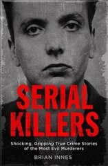 Serial Killers: Shocking, Gripping True Crime Stories of the Most Evil Murderers kaina ir informacija | Biografijos, autobiografijos, memuarai | pigu.lt