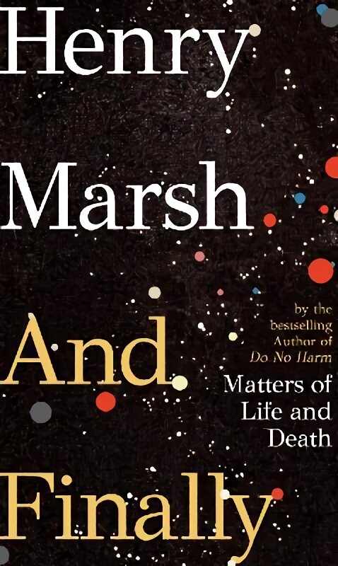 And Finally: Matters of Life and Death, the Sunday Times bestseller from the author of Do no harm цена и информация | Biografijos, autobiografijos, memuarai | pigu.lt