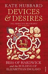 Devices and Desires: Bess of Hardwick and the Building of Elizabethan England цена и информация | Биографии, автобиографии, мемуары | pigu.lt