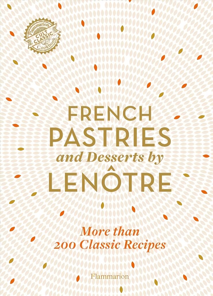 French Pastries and Desserts by Lenotre: More than 200 Classic Recipes kaina ir informacija | Receptų knygos | pigu.lt