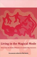 Living in the Magical Mode: Notes from the Book of Minutes of a Guild of Shy Sorcerers kaina ir informacija | Saviugdos knygos | pigu.lt