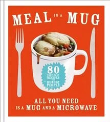 Meal in a Mug: 80 fast, easy recipes for hungry people - all you need is a mug and a microwave kaina ir informacija | Receptų knygos | pigu.lt