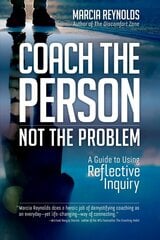 Coach's Guide to Reflective Inquiry: Seven Essential Practices for Breakthrough Coaching цена и информация | Книги по экономике | pigu.lt