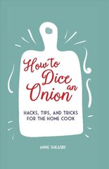 How to Dice an Onion: Hacks, Tips, and Tricks for the Home Cook цена и информация | Книги рецептов | pigu.lt