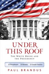 Under This Roof: The White House and the Presidency--21 Presidents, 21 Rooms, 21 Inside Stories kaina ir informacija | Istorinės knygos | pigu.lt