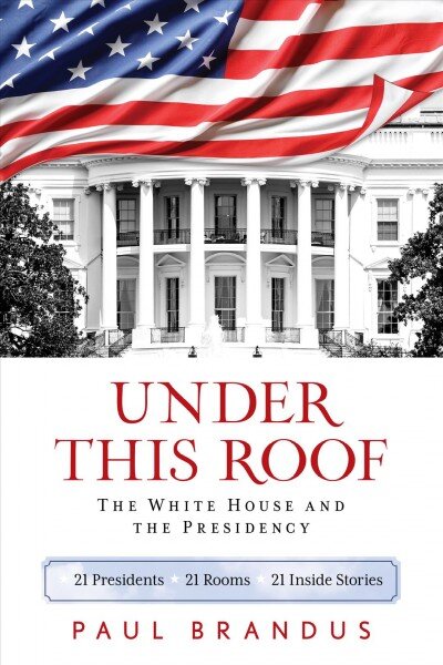 Under This Roof: The White House and the Presidency--21 Presidents, 21 Rooms, 21 Inside Stories цена и информация | Istorinės knygos | pigu.lt