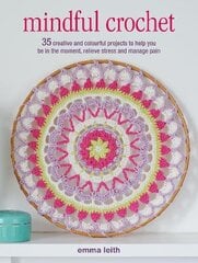Mindful Crochet: 35 Creative and Colourful Projects to Help You be in the Moment, Relieve Stress and Manage Pain UK Edition цена и информация | Книги о питании и здоровом образе жизни | pigu.lt