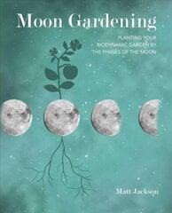 Moon Gardening: Planting Your Biodynamic Garden by the Phases of the Moon цена и информация | Книги по садоводству | pigu.lt