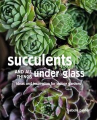 Succulents and All things Under Glass: Ideas and Inspiration for Indoor Gardens цена и информация | Книги о садоводстве | pigu.lt