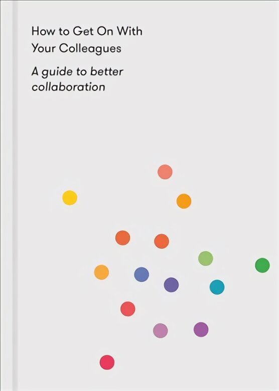 How to Get on With Your Colleagues: A guide to better collaboration kaina ir informacija | Socialinių mokslų knygos | pigu.lt