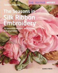 Textile Artist: The Seasons in Silk Ribbon Embroidery: 20 Beautiful Designs, Techniques and Inspiration цена и информация | Книги о питании и здоровом образе жизни | pigu.lt